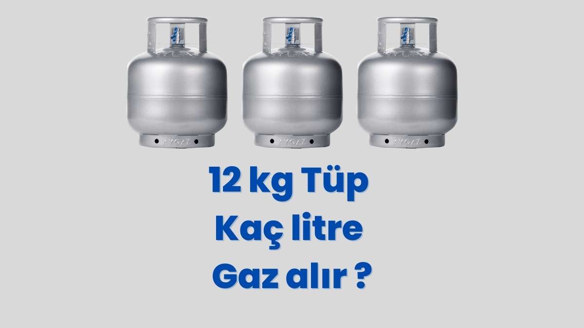 12 kg Tüp kaç litre Gaz alır